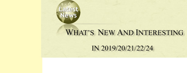 Latest  News  WHATS  NEW AND INTERESTING  IN 2019/20/21/22/24